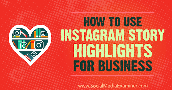 كيفية استخدام Instagram Story Highlights للأعمال بقلم Jenn Herman على Social Media Examiner.