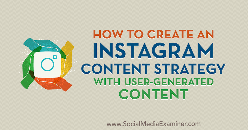 كيفية إنشاء إستراتيجية محتوى Instagram باستخدام المحتوى الذي ينشئه المستخدم بواسطة Ann Smarty على Social Media Examiner.