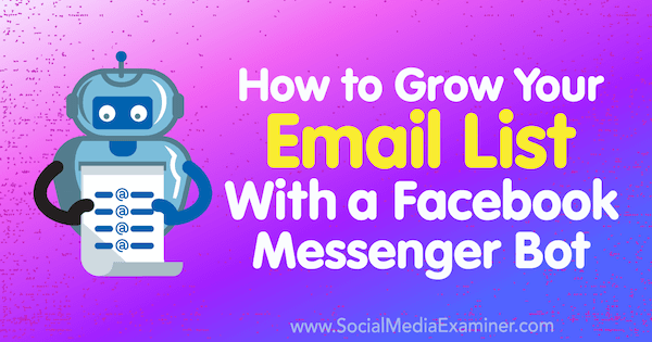 كيف تنمو قائمة البريد الإلكتروني الخاصة بك مع Facebook Messenger Bot بواسطة Kelly Mirabella على Social Media Examiner.
