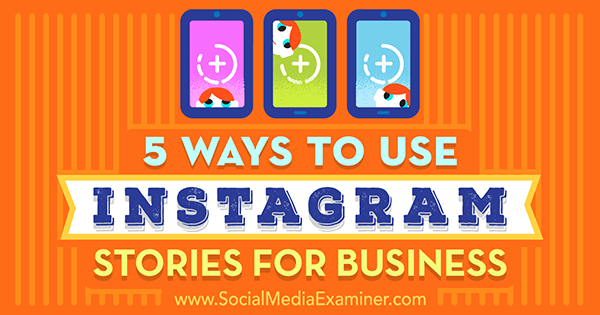 5 طرق لاستخدام قصص Instagram للأعمال من قبل Matt Secrist على Social Media Examiner.