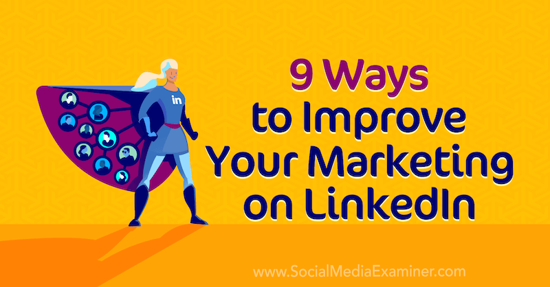 9 طرق لتحسين التسويق الخاص بك على LinkedIn بواسطة Luan Wise on Social Media Examiner.