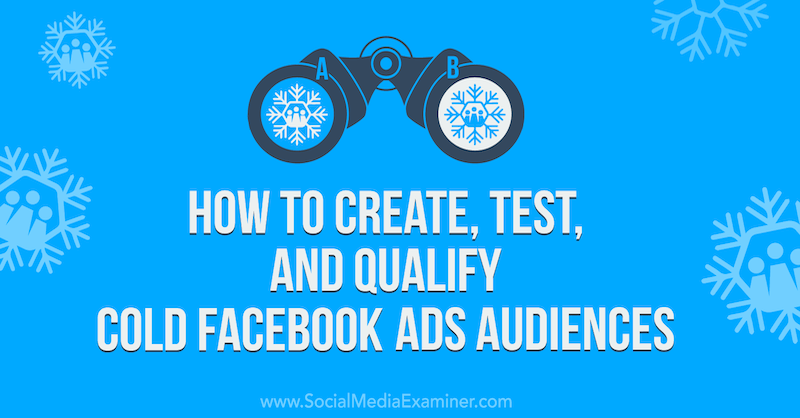 كيفية إنشاء واختبار وتأهيل جماهير إعلانات Facebook الباردة على ممتحن الوسائط الاجتماعية.