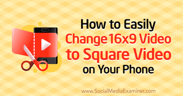 كيفية تغيير مقطع الفيديو مقاس 16 × 9 بسهولة إلى فيديو مربّع على هاتفك بواسطة Serena Ryan على برنامج Social Media Examiner.