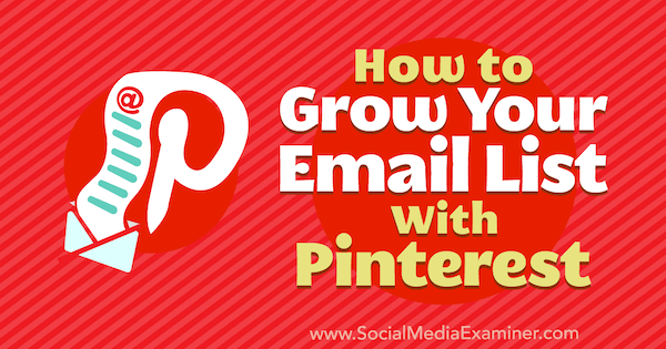 كيف تنمو قائمة البريد الإلكتروني الخاصة بك مع Pinterest بواسطة Emily Syring على Social Media Examiner.