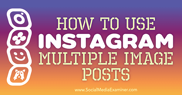 كيفية استخدام منشورات صور متعددة على Instagram بواسطة Ana Gotter على ممتحن وسائل التواصل الاجتماعي.