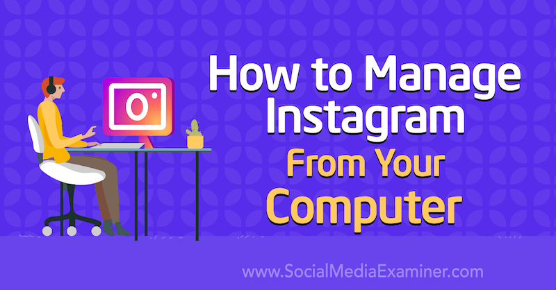 كيفية إدارة Instagram من جهاز الكمبيوتر الخاص بك بواسطة Jenn Herman على Social Media Examiner.