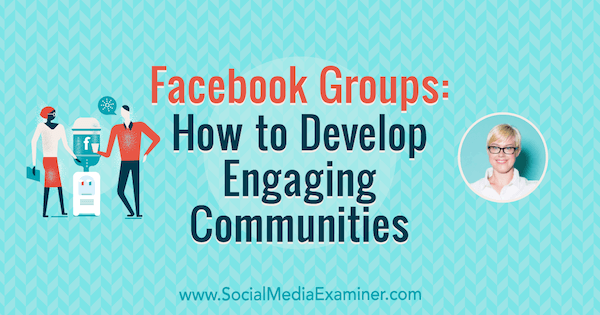 مجموعات Facebook: كيفية تطوير مجتمعات تفاعلية تعرض رؤى من Caitlin Bacher على Podcast التسويق عبر وسائل التواصل الاجتماعي.