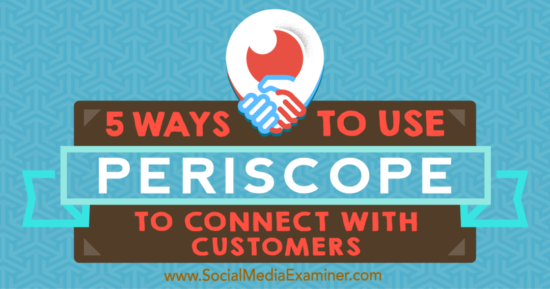 5 طرق لاستخدام Periscope للتواصل مع العملاء: ممتحن وسائل التواصل الاجتماعي