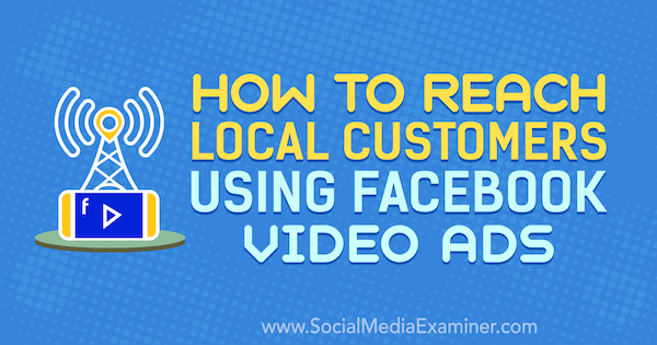 كيفية الوصول إلى العملاء المحليين باستخدام إعلانات الفيديو على Facebook بواسطة Gavin Bell على Social Media Examiner.