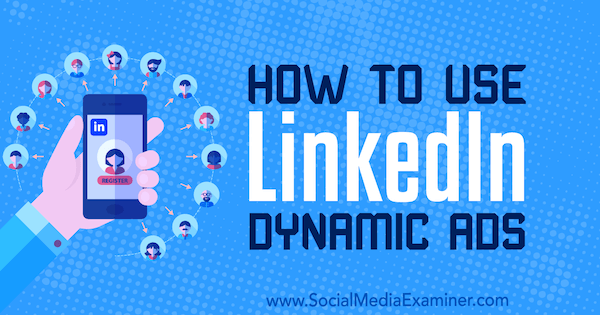 كيفية استخدام إعلانات LinkedIn الديناميكية بواسطة Ana Gotter على Social Media Examiner.